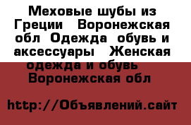 Меховые шубы из Греции - Воронежская обл. Одежда, обувь и аксессуары » Женская одежда и обувь   . Воронежская обл.